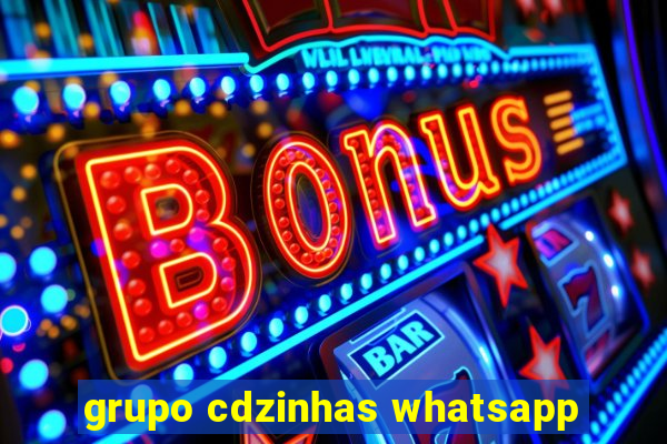 grupo cdzinhas whatsapp